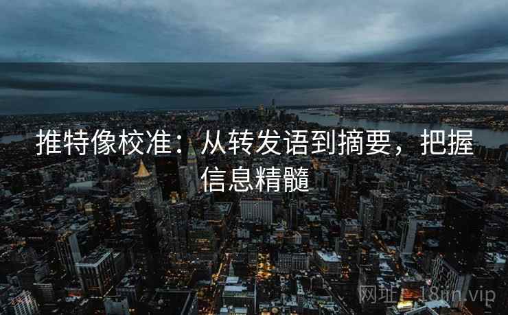 推特像校准：从转发语到摘要，把握信息精髓