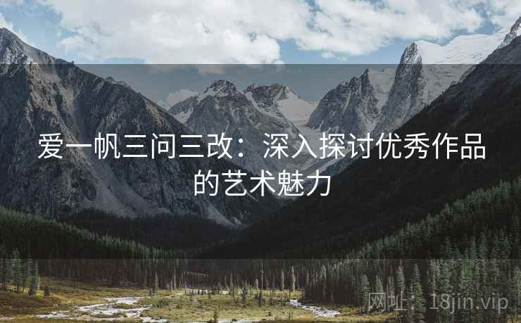 爱一帆三问三改:深入探讨优秀作品的艺术魅力