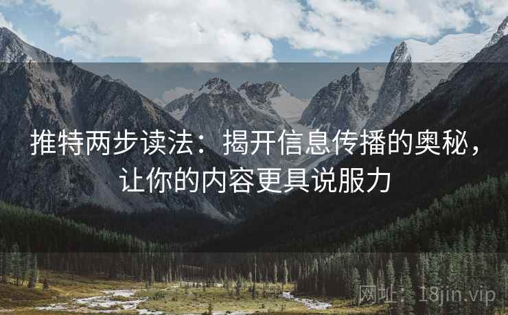 推特两步读法：揭开信息传播的奥秘，让你的内容更具说服力