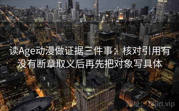 读Age动漫做证据三件事：核对引用有没有断章取义后再先把对象写具体