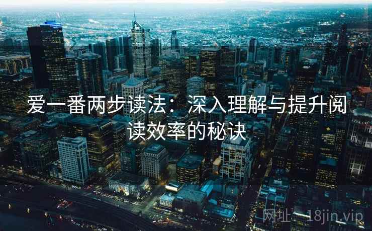 爱一番两步读法：深入理解与提升阅读效率的秘诀