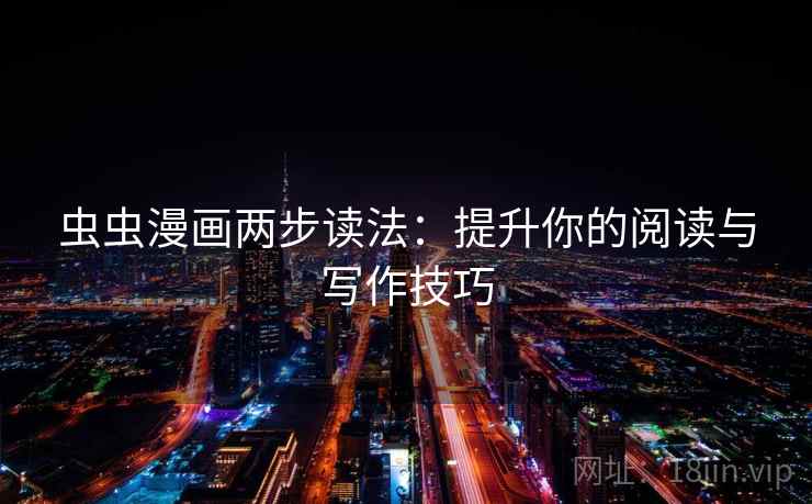 虫虫漫画两步读法：提升你的阅读与写作技巧