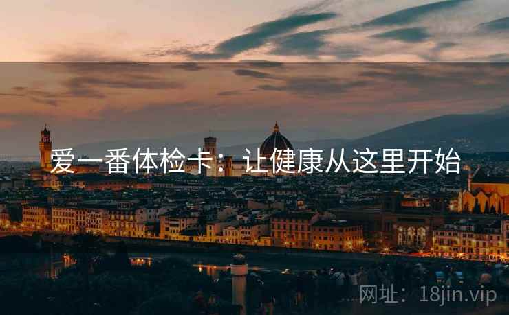 爱一番体检卡：让健康从这里开始