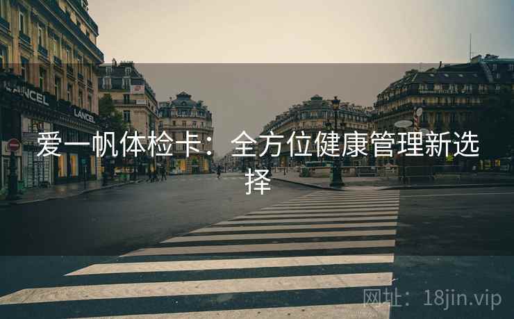 爱一帆体检卡：全方位健康管理新选择