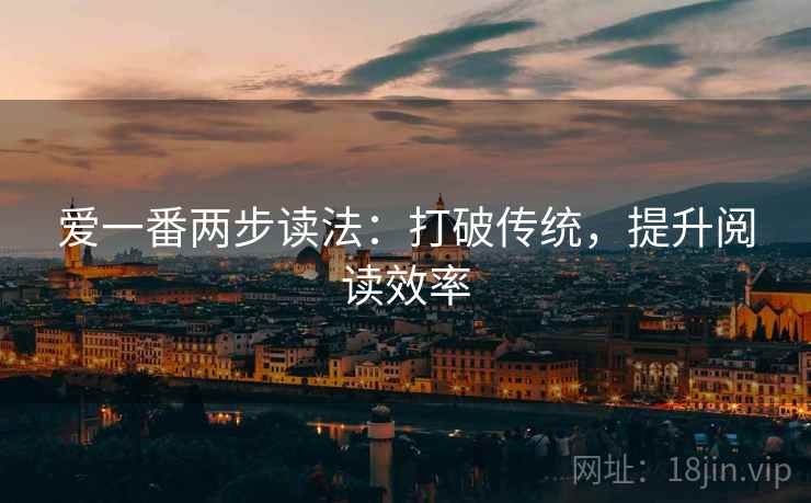 爱一番两步读法：打破传统，提升阅读效率  第2张