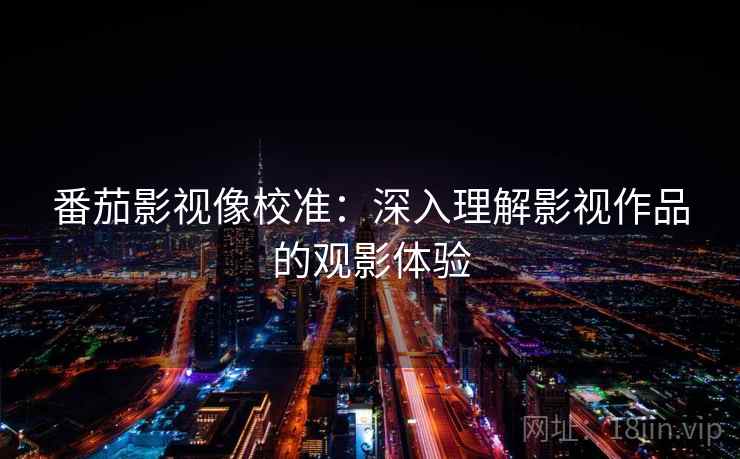 番茄影视像校准：深入理解影视作品的观影体验
